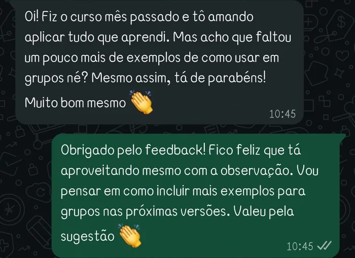 Oi! Fiz o curso mês passado e tô amando aplicar tudo que aprendi. Mas acho que faltou um pouco mais de exemplos de como usar em grupos né? Mesmo assim, tá de parabéns! Muito bom mesmo 👏