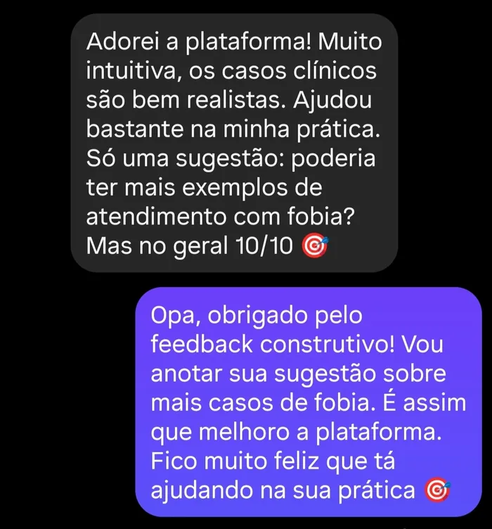 Adorei a plataforma! Muito intuitiva, os casos clínicos são bem realistas. Ajudou bastante na minha prática. Só uma sugestão: poderia ter mais exemplos de atendimento com fobia? Mas no geral 10/10 🎯
